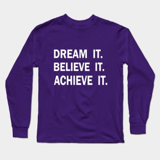 Dream it. Believe it. Achieve it. Long Sleeve T-Shirt